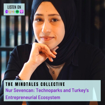 S1 E18 Nur Sevencan: Technoparks and Turkey's Entrepreneurial Ecosystem 