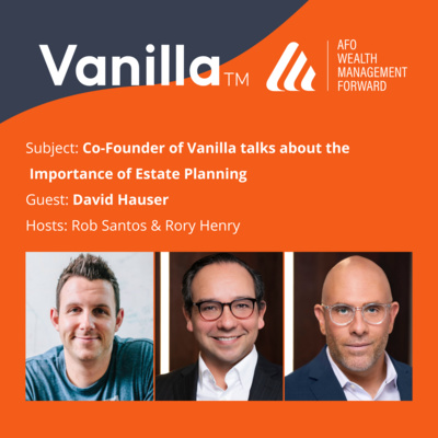 Co-founder of Vanilla, David Hauser, enlightens our listeners about the importance of estate planning for both advisors and clients.