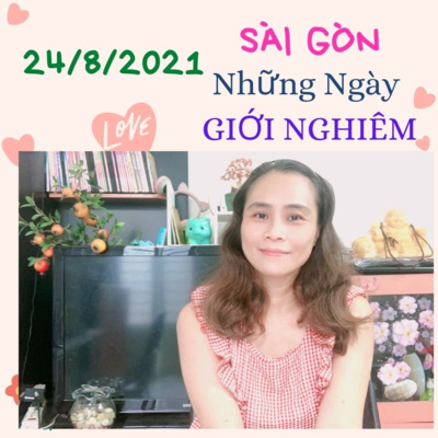 43. Ngày 24/8/2021 - Sài Gòn những ngày Cách Ly Toàn Xã Hội và Giới Nghiêm