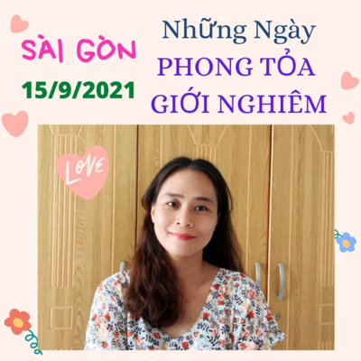 44. Ngày 15/9/2021 - Sài Gòn những ngày Cách Ly Toàn Xã Hội và Giới Nghiêm