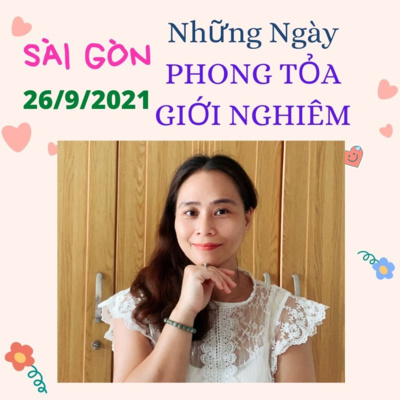 54. Ngày 26/9/2021 - Sài Gòn những ngày Cách Ly Toàn Xã Hội và Giới Nghiêm