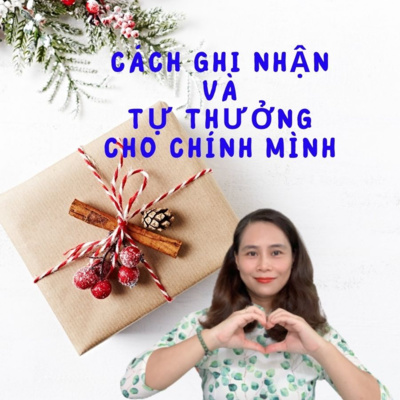 56. Cách Ghi Nhận và Tự Thưởng cho Chính Mình I Cách Trân Trọng bản thân