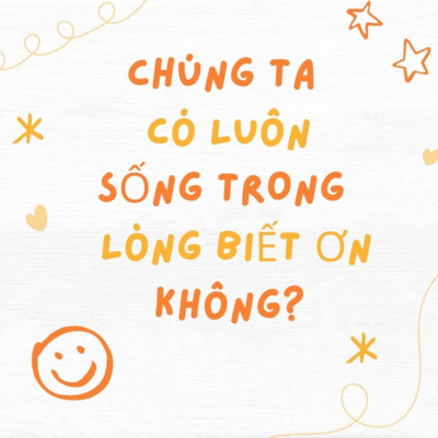 65. Chúng ta có Luôn Sống Trong Lòng Biết Ơn không?