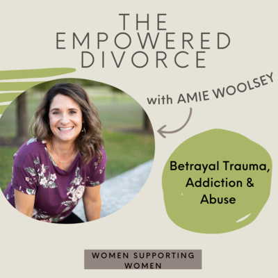 The Empowered Divorce Podcast; Navigating Divorce After Betrayal Trauma and Abuse