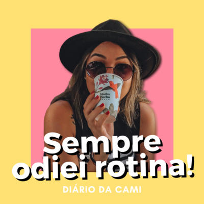 Diário da Cami #5 - Sempre odiei rotina!