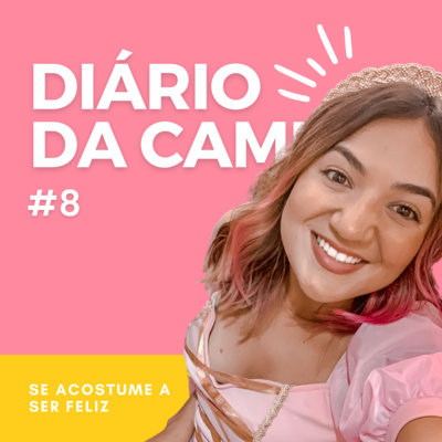 Diário da Cami #8 - Se acostume a ser feliz