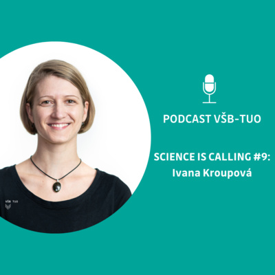 Podcast VŠB-TUO #9 - Science is calling - Ivana Kroupová