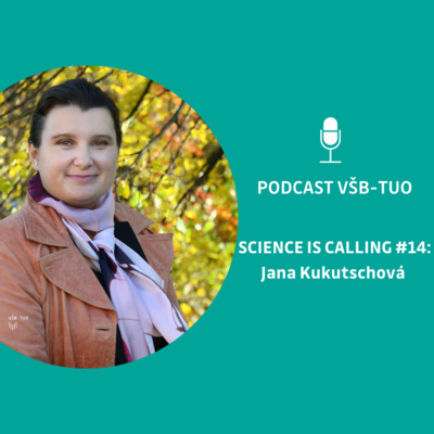 Podcast VŠB-TUO #14 - Science is calling - Jana Kukutschová