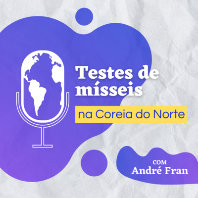 #30 - Especial com André Fran: Os testes de mísseis na Coreia do Norte