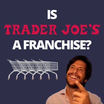 cover of episode Trader Joe's Is NOT a Franchise... What Other Popular Brands Are Not Franchising In 2022
