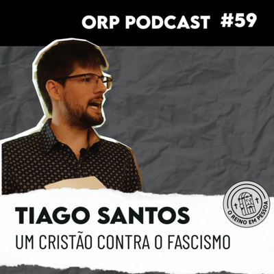 Tiago Santos - Um cristão contra o fascismo ORPCAST #59