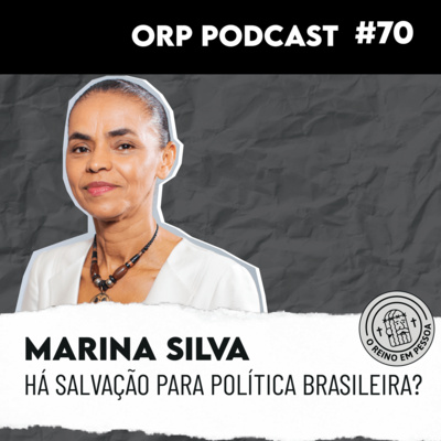 Marina Silva - Há salvação para a política brasileira? - ORPCAST #70