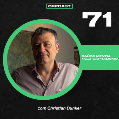 Christian Dunker - Saúde mental no capitalismo - ORPCAST #71