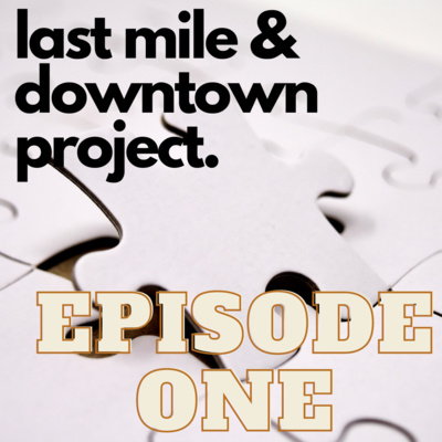 Last Mile and Downtown Project