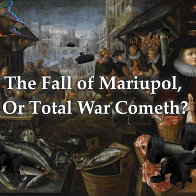 The Fall of Mariupol, or Total War Cometh?