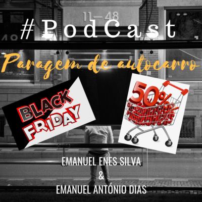 Podcast Ep.20 - Paragem de autocarro - Black Friday