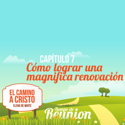 El Camino a Cristo - Capitulo 7 - Cómo lograr una magnifica renovación