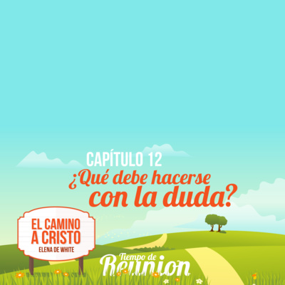 El Camino a Cristo - Capitulo 12 - ¿Qué debe hacerse con la duda?