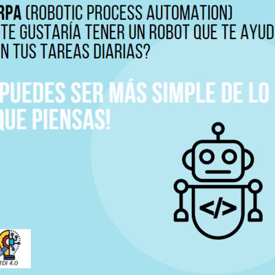 RPA (Robotic Process Automation) - ¿Te gustaría tener un robot que te ayude en tus tareas diarias?, ¡Puedes ser más simple de lo que piensas!