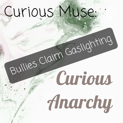 Curious Muse: Bullies Claim Gaslighting