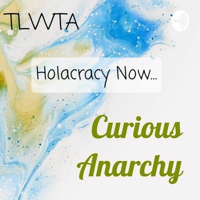 TLWTA: Holacracy Now...