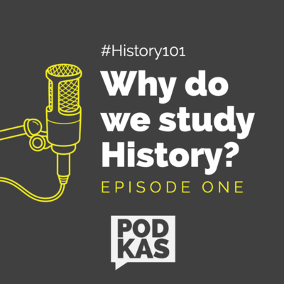 History 101 Episode 1: Why do we study History?