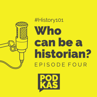 History 101 Episode 4: Who can be a historian?