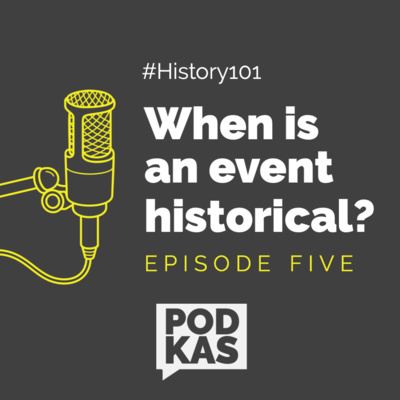 History 101 Episode 5: When is an event historical?