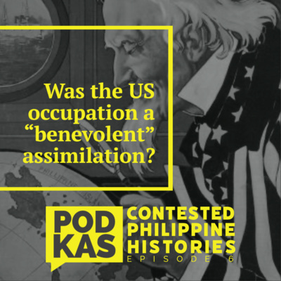 Contested Philippine Histories Episode 6: Was the US occupation a "benevolent" assimilation?