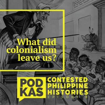 Contested Philippine Histories Episode 8: What did colonialism leave us?