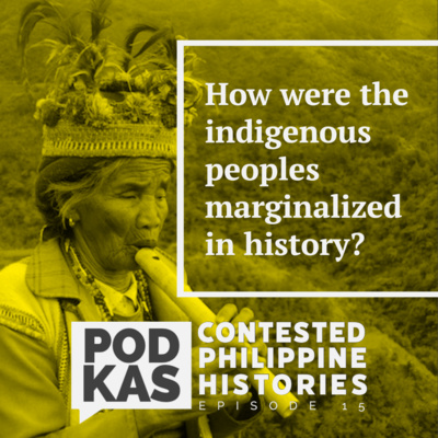 Contested Philippine Histories Episode 15: How were the indigenous peoples marginalized in history?