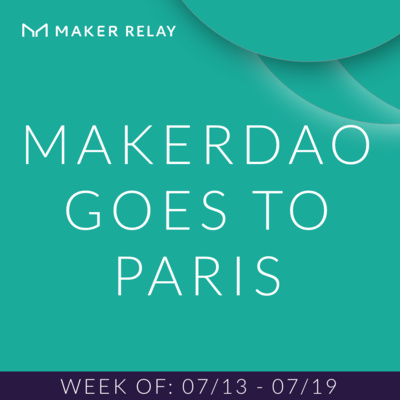 [Maker Relay] MakerDAO Goes to Paris | 07/13 - 07/19