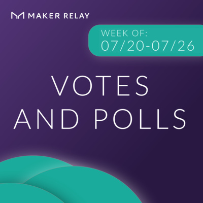 [Maker Relay] Votes & Polls (07/20 - 07/26)