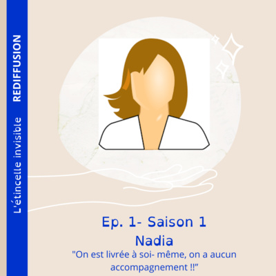 REDIFFUSION (Ep. 1) : Nadia - "On est livrée à soi- même, on a aucun accompagnement !!”