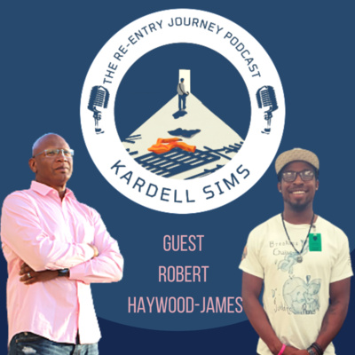 The Re-Entry Journey: Episode 55 - Robert Haywood-James(Turning adversities into Opportunities)