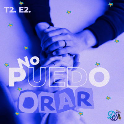T2. E2. No Puedo Orar. T2. E2. No Puedo Orar.