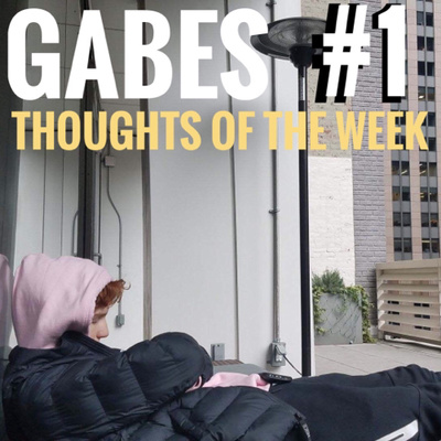Gabes Thoughts of The Week-Ep 1