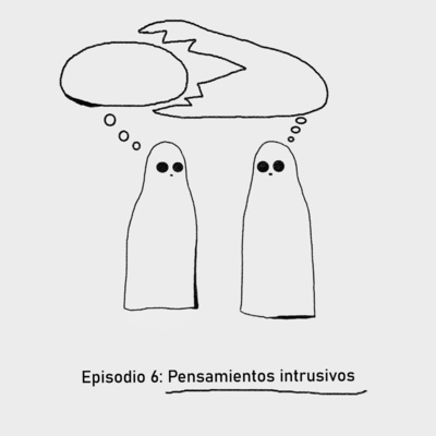 Episodio 6: Pensamientos intrusivos