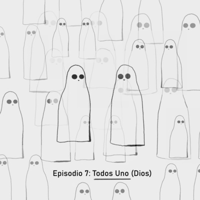Episodio 7: Todos Uno (Dios)
