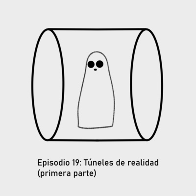 Episodio 19: Túneles de realidad (primera parte)