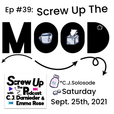 39. Screw Up the Mood (w/CJ!)