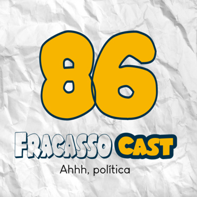 AHHH, POLÍTICA - FRACASSO CAST #86 episode artwork