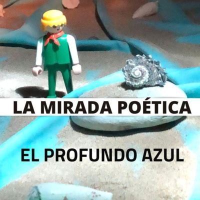 #11 | EL PROFUNDO AZUL | LA MIRADA POÉTICA