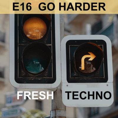 E16 - Go Harder [WK07/2019]