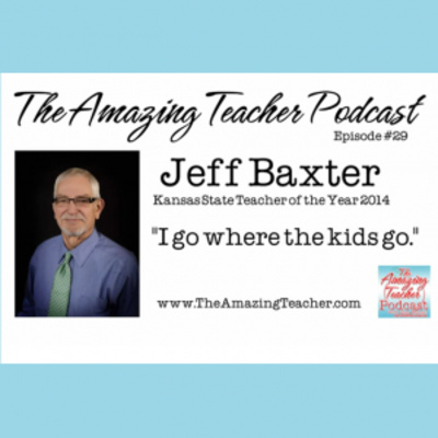 Amazing Teacher - Jeff Baxter on the Amazing Teacher Podcast – 2014 Kansas State Teacher of the Year