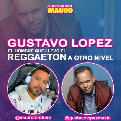 EP.26 - Gustavo Lopez - El hombre que llevó el Reggaetón a las grandes ligas