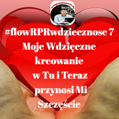 #flowRPRwdziecznosc7  Moje Wdzieczne kreowanie w Tu i Teraz przynosi Mi Szczescie 