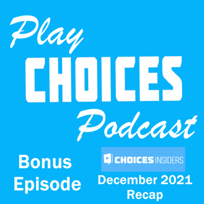 Bonus Episode #7 - December 2021 Choices Insiders Recap