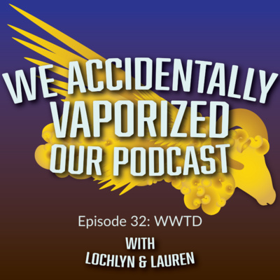 We Accidentally Vaporized Our Podcast