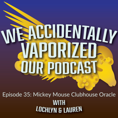 We Accidentally Vaporized Our Podcast